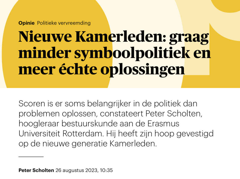 ‘Nieuwe Kamerleden; graag minder symboolpolitiek en meer echte oplossingen’, in Trouw, zaterdag 28 Aug.&nbsp;2023